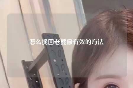 怎么挽回老婆最有效的方法