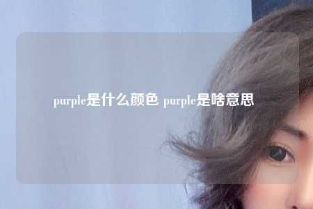 purple是什么颜色 purple是啥意思 