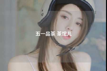 五一品茶 茶馆儿