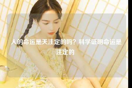 人的命运是天注定的吗？科学证明命运是注定的 