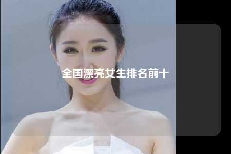 全国漂亮女生排名前十