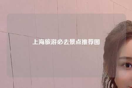上海旅游必去景点推荐图