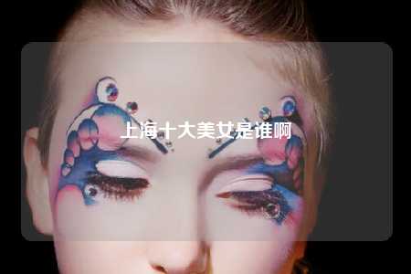 上海十大美女是谁啊