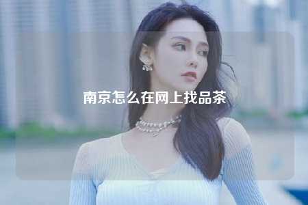 南京怎么在网上找品茶