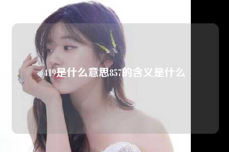 419是什么意思857的含义是什么