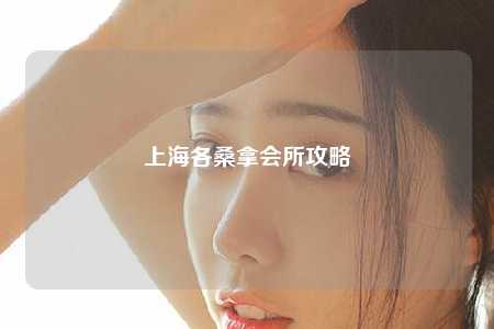 上海各桑拿会所攻略